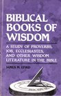 Biblical Books of Wisdom A Study of Proverbs Job Ecclesiastes and Other Wisdom Literature in the Bible