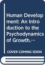 Human Development An Introduction to the Psychodynamics of Growth Maturity and Aging