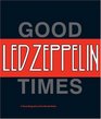 Led Zeppelin Good Times Bad Times A Visual Biography of the Ultimate Band