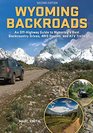 Wyoming Backroads  An OffHighway Guide to Wyoming's Best Backcountry Drives 4WD Routes and ATV Trails