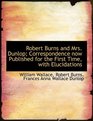 Robert Burns and Mrs Dunlop Correspondence now Published for the First Time with Elucidations