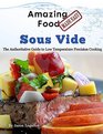 Amazing Food Made Easy - Sous Vide: The Authoritative Guide to Low Temperature Precision Cooking