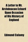 A Letter to Mr Archdeacon Echard Upon Occasion of His History of England
