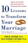 Ten Lessons to Transform Your Marriage America's Love Lab Experts Share Their Strategies for Strengthening Your Relationship