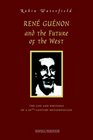 Ren Gunon and the Future of the West The Life and Writings  of a 20thCentury Metaphysician