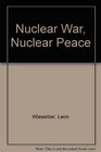 Nuclear War Nuclear Peace The Sensible Argument about the Greatest Peril of Our Age