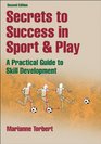 Secrets to Success in Sport  Play  2nd Edition A Practical guide to Skill Development