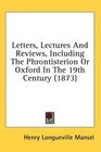 Letters Lectures And Reviews Including The Phrontisterion Or Oxford In The 19th Century