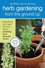 Herb Gardening from the Ground Up Everything You Need to Know about Growing Your Favorite Herbs