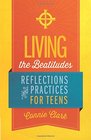 Living the Beatitudes Reflections Prayers and Practices for Teens