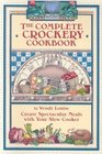 The Complete Crockery Cookbook Create Spectacular Meals in Your Slow Cooker