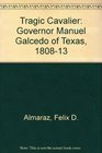 Tragic Cavalier Governor Manuel Galcedo of Texas 180813