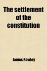 The settlement of the constitution