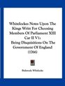 Whitelockes Notes Upon The Kings Writt For Choosing Members Of Parliament XIII Car II V1 Being Disquisitions On The Government Of England