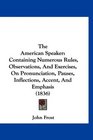 The American Speaker Containing Numerous Rules Observations And Exercises On Pronunciation Pauses Inflections Accent And Emphasis