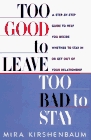 Too Good to Leave, Too Bad to Stay: A Step-By-Step Guide to Helping You Decide Whether to Stay in or Get Out of Your Relationship