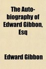 The Autobiography of Edward Gibbon Esq