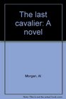 The last cavalier A novel