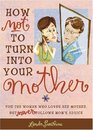 How Not to Turn into Your Mother: For the Woman Who Loves Her Mother but Never Follows Mom's Advice
