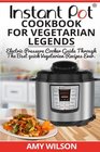Instant Pot CookBook For Vegetarian Legends Electric Pressure Cooker Guide through the best vegetarian recipes ever