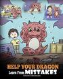 Help Your Dragon Learn From Mistakes Teach Your Dragon It's OK to Make Mistakes A Cute Children Story To Teach Kids About Perfectionism and How To Accept Failures