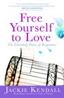 Free Yourself to Love The Liberating Power of Forgiveness