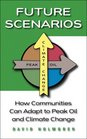Future Scenarios How Communities Can Adapt to Peak Oil and Climate Change