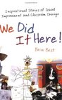 We Did It Here Inspirational Stories of School Improvement and Classroom Change