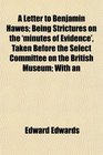 A Letter to Benjamin Hawes Being Strictures on the 'minutes of Evidence' Taken Before the Select Committee on the British Museum With an