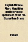 English Miracle Plays Moralities and Interludes Specimens of the PreElizabethan Drama