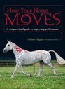 How Your Horse Moves A unique visual guide to improving performance