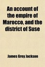 An account of the empire of Marocco and the district of Suse