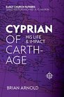 Cyprian of Carthage His Life and Impact