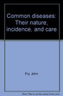 Common diseases Their nature incidence and care