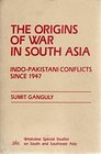 The Origins of War in South Asia IndoPakistani Conflicts Since 1947