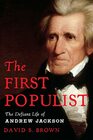 The First Populist The Defiant Life of Andrew Jackson