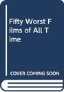 Fifty Worst Films of All Time