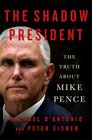 The Shadow President The Truth About Mike Pence