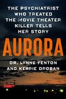 Aurora The Psychiatrist Who Treated the Movie Theater Killer Tells Her Story
