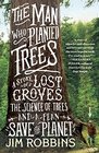 The Man Who Planted Trees A Story of Lost Groves the Science of Trees and a Plan to Save the Planet