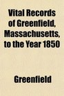Vital Records of Greenfield Massachusetts to the Year 1850