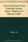 How to Convert Your Favorite Hobby Sport Pastime or Idea to Cash