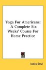 Yoga For Americans A Complete Six Weeks' Course For Home Practice