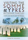 Visiting the Somme and Ypres Battlefields Made Easy A Helpful Guide Book for Groups and Individuals