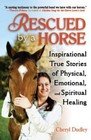 Rescued by a Horse Inspirational True Stories of Physical Emotional and Spiritual Healing