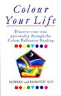 Colour Your Life Discover Your True Personality Through the Colour Reflection Reading