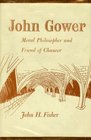 John Gower Moral Philosopher and Friend of Chaucer