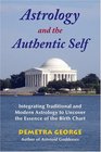 Astrology and the Authentic Self Integrating Traditional and Modern Astrology to Uncover the Essence of the Birth Chart