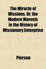 The Miracle of Missions Or the Modern Marvels in the History of Missionary Enterprise