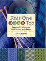 Knit One Bead Too Essential Techniques for Knitting with Beads